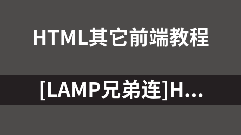 [LAMP兄弟连]HTML 5视频教程（12集）_前端开发教程