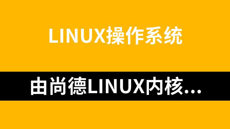 由尚德Linux内核编程进阶视频教程（29集）_操作系统教程