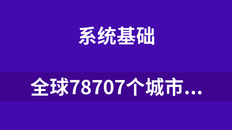 全球78707个城市数据库,含经纬度及国家省份,已经导出成了SQL文件