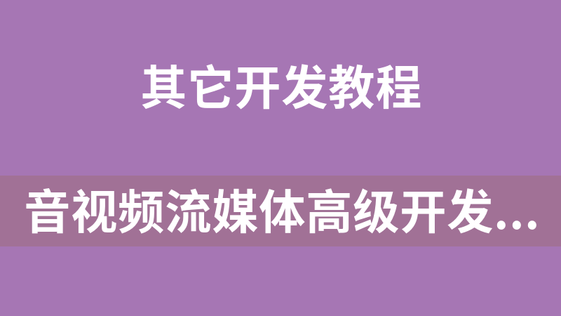 音视频流媒体高级开发课程（带源码课件）