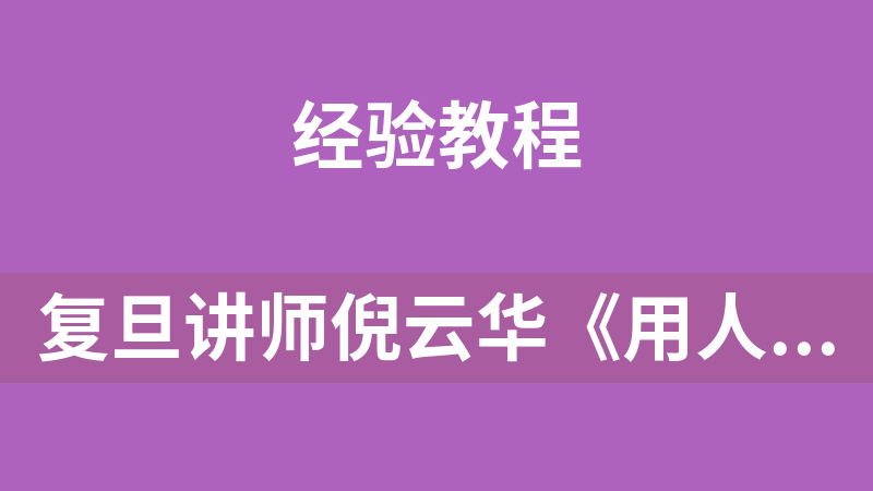 复旦讲师倪云华《用人攻略15招》