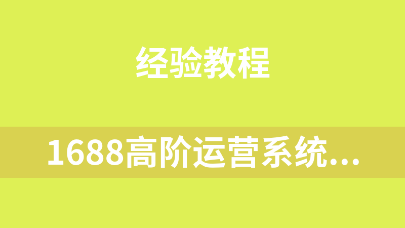1688高阶运营系统实操核心课（专为电商从业者设计）
